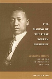 The Making of the First Korean President: Syngman Rhees Quest for Independence (Hardcover)