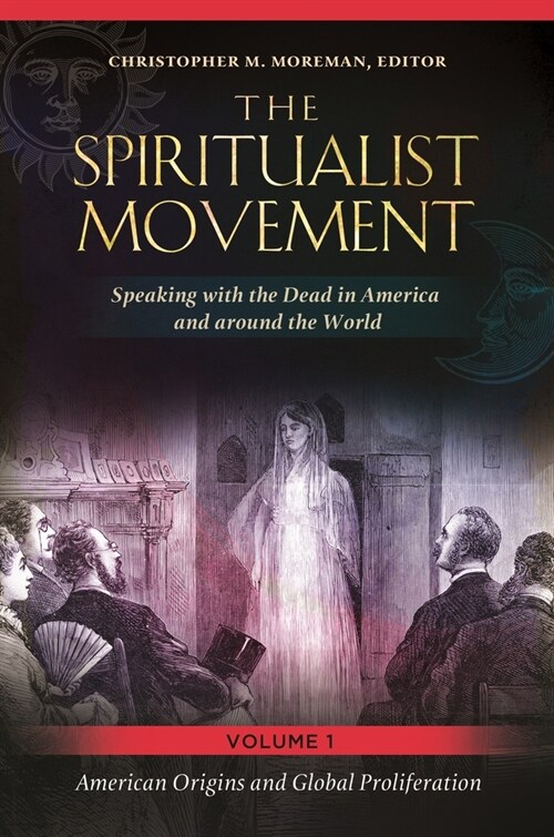 The Spiritualist Movement: Speaking with the Dead in America and Around the World [3 Volumes] (Hardcover)