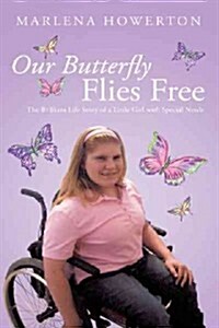 Our Butterfly Flies Free: The Brilliant Life Story of a Little Girl with Special Needs (Paperback)
