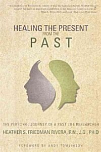 Healing the Present from the Past: The Personal Journey of a Past Life Researcher (Hardcover)