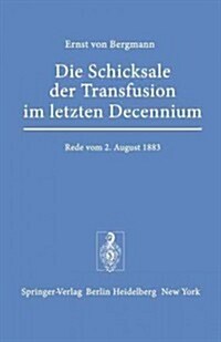 Die Schicksale Der Transfusion Im Letzten Decennium: Rede, Gehalten Zur Feier Des Stiftungstages Der Milit??ztlichen Bildungsanstalten Am 2. August (Paperback, Softcover Repri)