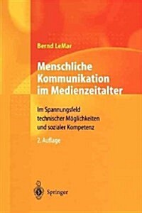 Menschliche Kommunikation Im Medienzeitalter: Im Spannungsfeld Technischer M?lichkeiten Und Sozialer Kompetenz (Paperback, 2, 2. Aufl. 2001.)