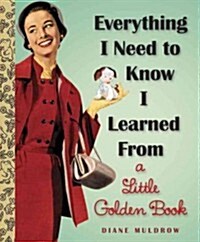 Everything I Need to Know I Learned from a Little Golden Book: An Inspirational Gift Book (Hardcover)