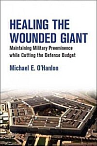 Healing the Wounded Giant : Maintaining Military Preeminence While Cutting the Defense Budget