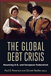 The Global Debt Crisis: Haunting U.S. and European Federalism (Paperback, New)