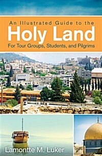 An Illustrated Guide to the Holy Land for Tour Groups, Students, and Pilgrims (Paperback)