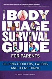 The Body Image Survival Guide for Parents: Helping Toddlers, Tweens, and Teens Thrive (Paperback)