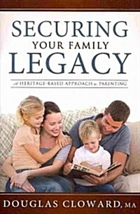 Securing Your Family Legacy: A Heritage-Based Approach to Parenting (Paperback)