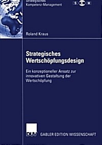 Strategisches Wertsch?fungsdesign: Ein Konzeptioneller Ansatz Zur Innovativen Gestaltung Der Wertsch?fung (Paperback, 2005)