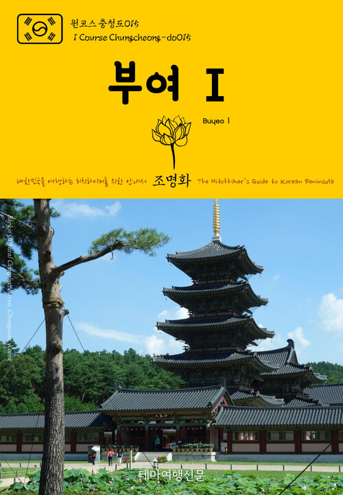 원코스 충청도 015 부여Ⅰ 대한민국을 여행하는 히치하이커를 위한 안내서 : 1 Course Chungcheong-do015 BuyeoⅠ The Hitchhikers Guide to Korean Peninsula