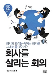 회사를 살리는 회의 : 회사와 조직을 죽이는 회의를 그대로 둘 것인가? : 회의가 살아야 회사가 산다