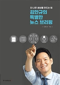 김한규의 특별한 뉴스 브리핑 :더 나은 세상을 만드는 법 