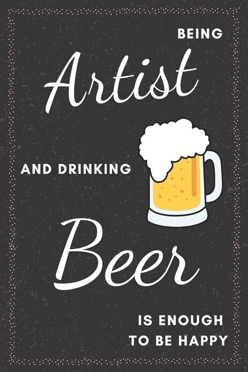 Artist & Drinking Beer: Funny Gifts Ideas for Men/Women on Birthday Retirement or Christmas - Humorous Lined Journal to Writing (Paperback)