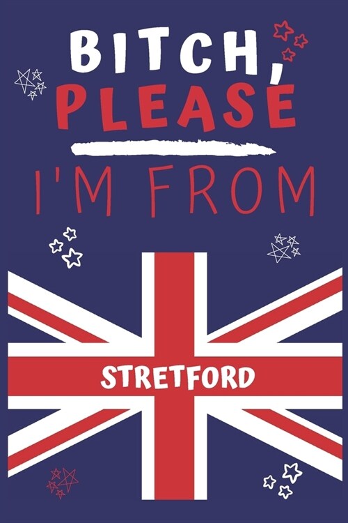 Bitch Please Im From Stretford: Perfect Gag Gift For Someone From Stretford! - Blank Lined Notebook Journal - 120 Pages 6 x 9 Format - Office - Gift- (Paperback)