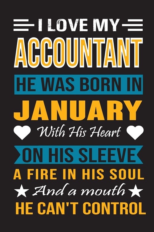I Love My Accountant He Was Born In January With His Heart On His Sleeve A Fire In His Soul And A Mouth He Cant Control: Accountant birthday journal, (Paperback)