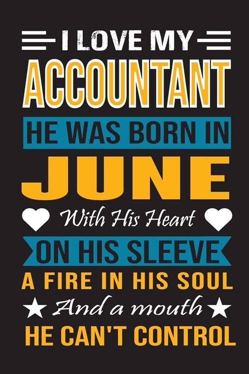 I Love My Accountant He Was Born In June With His Heart On His Sleeve A Fire In His Soul And A Mouth He Cant Control: Accountant birthday journal, Be (Paperback)