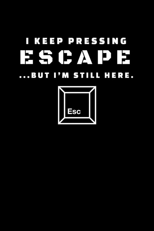 I Keep Pressing Escape But Im Still Here: Journal / Notebook / Diary Gift - 6x9 - 120 pages - White Lined Paper - Matte Cover (Paperback)