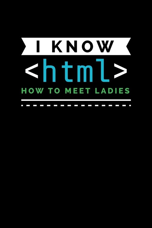 I Know html How to Meet Ladies: Journal / Notebook / Diary Gift - 6x9 - 120 pages - White Lined Paper - Matte Cover (Paperback)