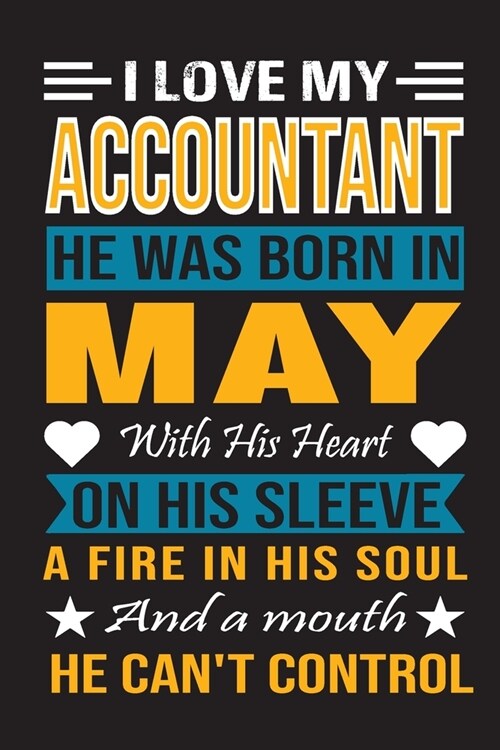 I Love My Accountant He Was Born In May With His Heart On His Sleeve A Fire In His Soul And A Mouth He Cant Control: Accountant birthday journal, Bes (Paperback)
