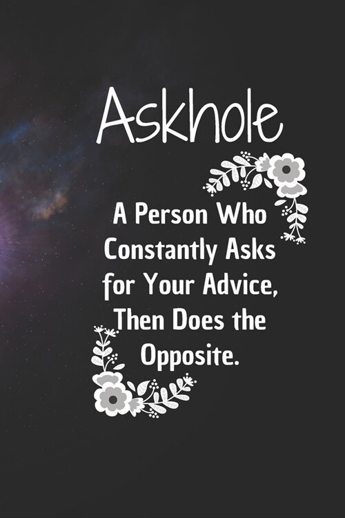 Askhole. A Person Who Constantly Asks for Your Advice, Then Does the Opposite.: 6*9 Blank Lined Notebook With Contact Infos 100 Pages. Funny Gift for (Paperback)