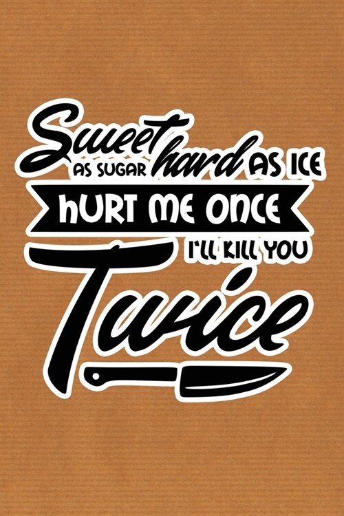 Sweet As Sugar Hard As Ice Hurt Me Once Ill Kill You Twice: Kraft Paper Print Sassy Mom Journal / Snarky Notebook (Paperback)