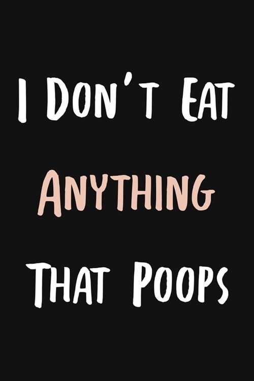 I Dont Eat Anything That Poops: Funny Vegan Notebook Journal With Lined Pages, Prefect For Taking Notes, Gag Gifts For Vegans. (Paperback)