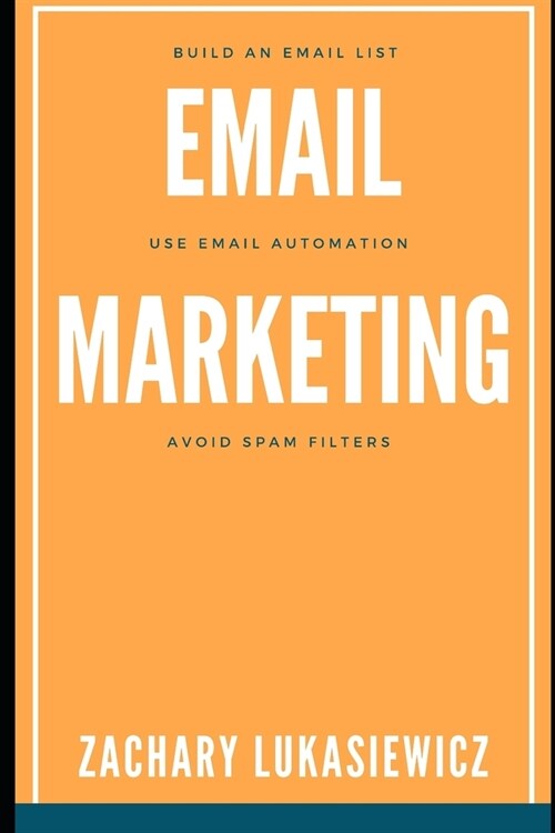 Email Marketing: Build an Email List, Use Email Automation, Avoid Spam Filters (Paperback)