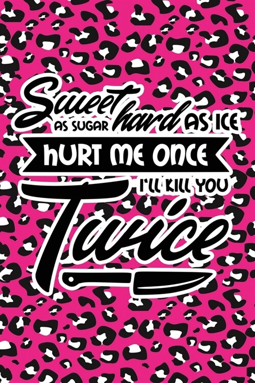 Sweet As Sugar Hard As Ice Hurt Me Once Ill Kill You Twice: Pink Leopard Print Sassy Mom Journal / Snarky Notebook (Paperback)