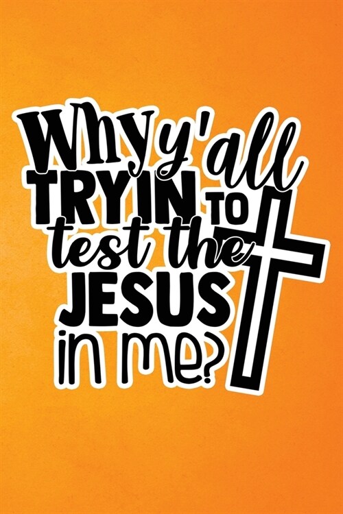 Why Yall Tryin To Test The Jesus In Me: Orange Grunge Print Sassy Mom Journal / Snarky Notebook (Paperback)