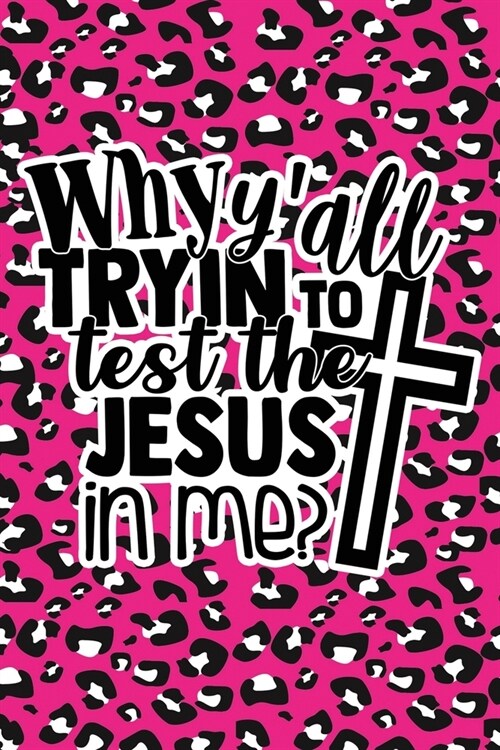 Why Yall Tryin To Test The Jesus In Me: Pink Leopard Print Sassy Mom Journal / Snarky Notebook (Paperback)