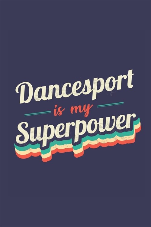 Dancesport Is My Superpower: A 6x9 Inch Softcover Diary Notebook With 110 Blank Lined Pages. Funny Vintage Dancesport Journal to write in. Dancespo (Paperback)