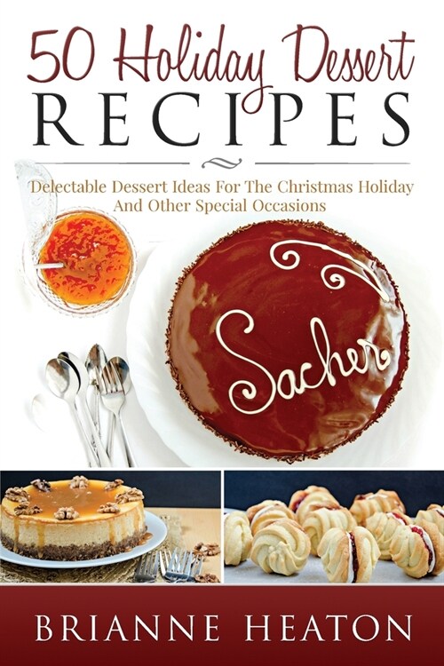 50 Holiday Dessert Recipes: Delectable Dessert Ideas For The Christmas Holidays And Other Special Occasions (Paperback)