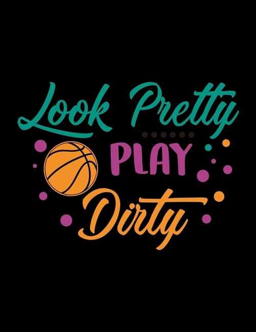 Look Pretty Play Dirty: Youth Girls Basketball Coach Planner - Blank Play Sheets, Game Schedule and Roster (Paperback)