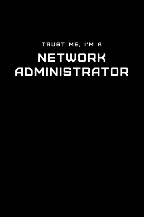 Trust Me, Im a Network Administrator: Dot Grid Notebook - 6 x 9 inches, 110 Pages - Tailored, Professional IT, Office Softcover Journal (Paperback)