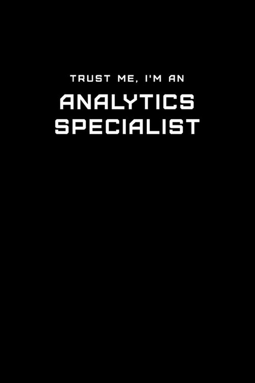 Trust Me, Im an Analytics Specialist: Dot Grid Notebook - 6 x 9 inches, 110 Pages - Tailored, Professional IT, Office Softcover Journal (Paperback)