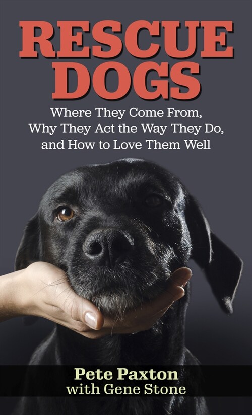 Rescue Dogs: Where They Come From, Why They Act the Way They Do, and How to Love Them Well (Library Binding)