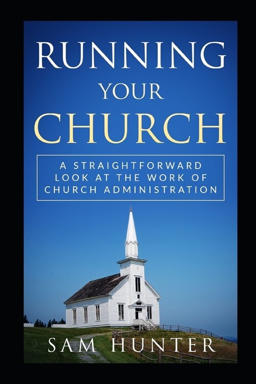Running Your Church: A Straightforward Look at the Work of Church Administration (Paperback)