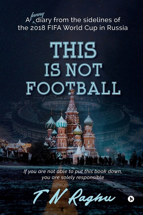 This is not Football: A funny diary from the sidelines of the 2018 FIFA World Cup in Russia (Paperback)