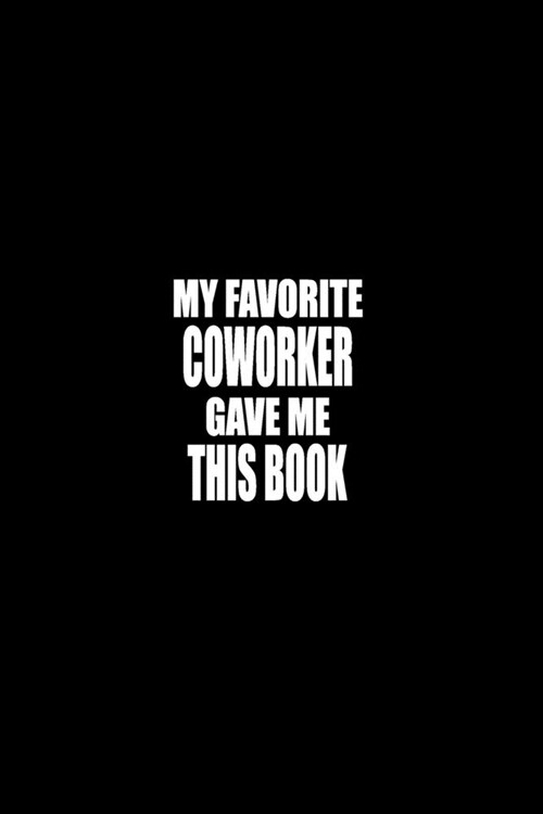 My Favorite Coworker Gave me this Book: Gift For Coworker Or Boss - Office Gift - Office Worker Book - Lines Notebook 6x9 120 pages (Paperback)