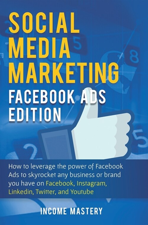 Social Media Marketing: Facebook Ads Edition: How to Leverage the Power of Facebook Ads to Skyrocket Any Business Or Brand You Have on Faceboo (Hardcover)