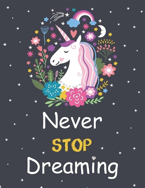 Unicorn Never Stop Dreaming: A Inspirational Unicorn Notebook - Doodle Diary Journal - 100+ Pages of Blank Paper and Lined for Writing and Drawing (Paperback)
