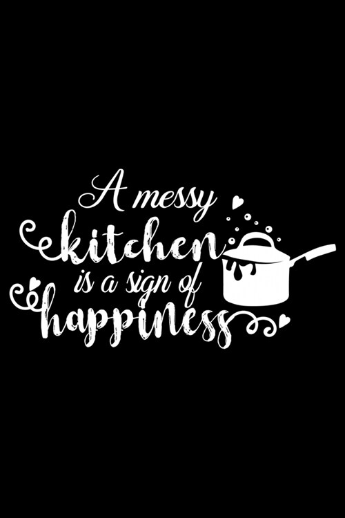 A Messy Kitchen Is A Sign Of Happiness: 100 Pages 6 x 9 Recipe Log Book Tracker - Best Gift For Cooking Lover (Paperback)