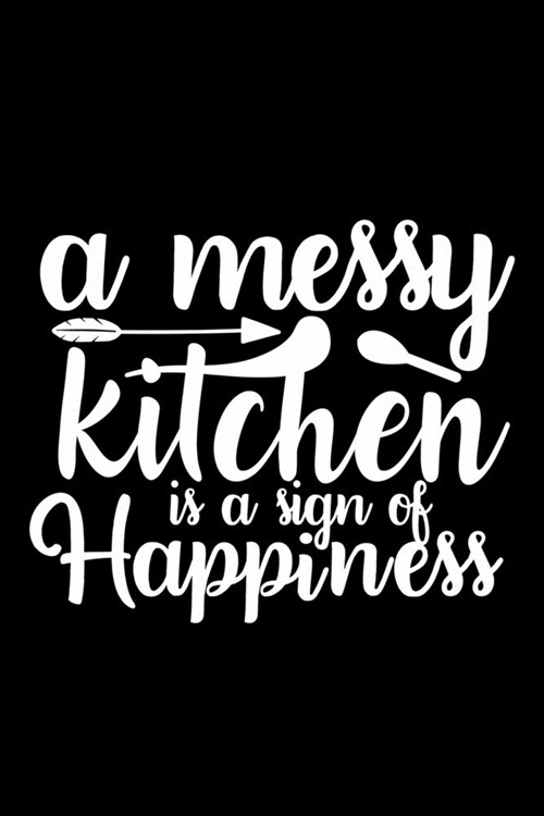 A Messy Kitchen Is A Sign Of Happiness: 100 Pages 6 x 9 Recipe Log Book Tracker - Best Gift For Cooking Lover (Paperback)