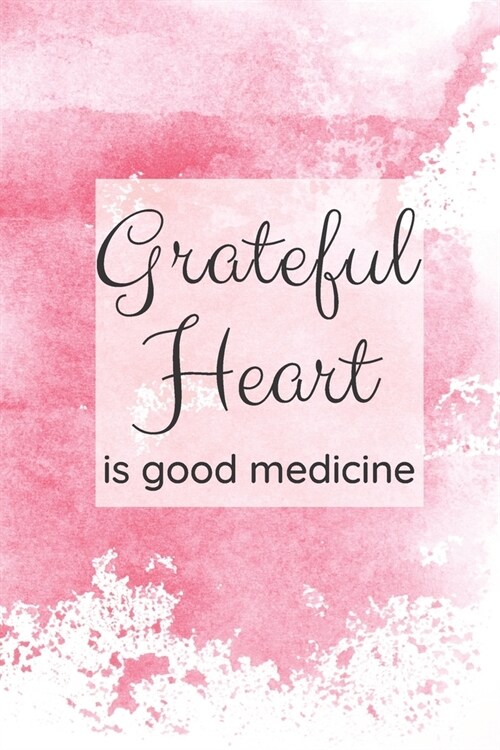 Grateful Heart Is Good Medicine: A Journal to Reflect on what You are Grateful for each Day (Paperback)