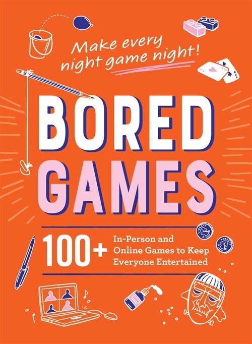 Bored Games: 100+ In-Person and Online Games to Keep Everyone Entertained (Hardcover)