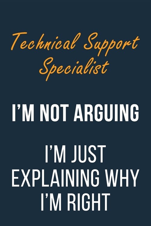 Technical Support Specialist Im not Arguing Im Just Explaining why Im Right: Funny Gift Idea For Coworker, Boss & Friend - Blank Lined Journal (Paperback)