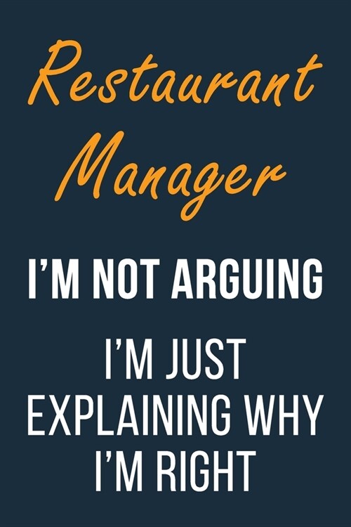 Restaurant Manager Im not Arguing im Just Explaining why Im Right: Funny Gift Idea For Coworker, Boss & Friend - Blank Lined Journal (Paperback)