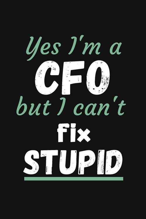 Yes Im a CFO But I Cant Fix Stupid: Monthly Planner Paper Notebook To Write in - Journal/Notebook/Diary for Chief Financial Officers & CFOs - Cool B (Paperback)