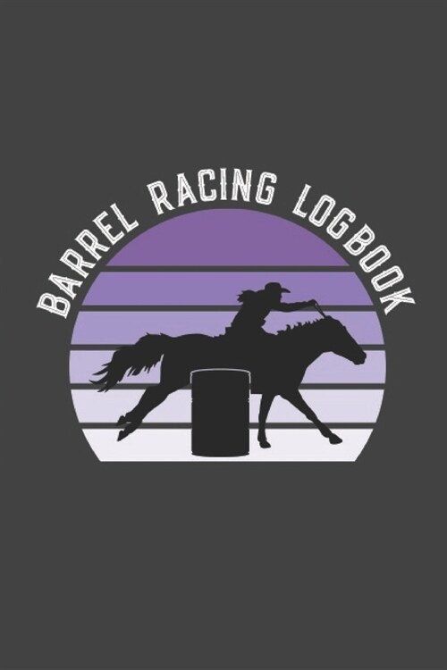 Barrel Racing Logbook: Barrel Racer Tracker - Horse Lovers Log Book - Pole Bending Diary for Rodeo Cowgirls (Paperback)