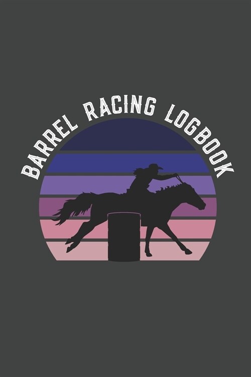 Barrel Racing Logbook: Barrel Racer Tracker - Horse Lovers Log Book - Pole Bending Diary for Rodeo Cowgirls (Paperback)